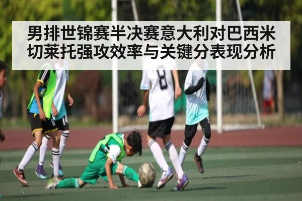 男排世锦赛半决赛意大利对巴西米切莱托强攻效率与关键分表现分析